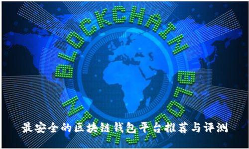 最安全的区块链钱包平台推荐与评测