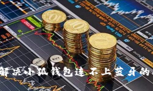 如何解决小狐钱包连不上蓝牙的问题？