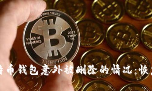 如何处理比特币钱包意外被删除的情况：恢复与预防指南