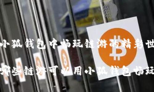 在小狐钱包中畅玩链游的精彩世界

有哪些链游可以用小狐钱包畅玩？