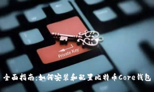 全面指南：如何安装和配置比特币Core钱包