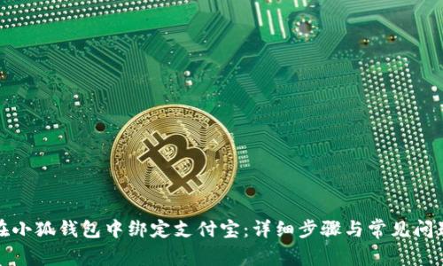如何在小狐钱包中绑定支付宝：详细步骤与常见问题解答