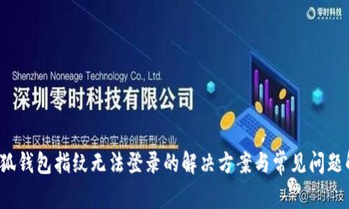  小狐钱包指纹无法登录的解决方案与常见问题解答