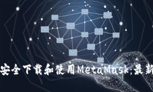 如何安全下载和使用MetaMask：最新指南