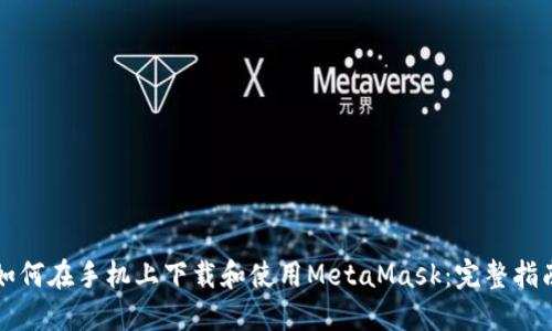 如何在手机上下载和使用MetaMask：完整指南