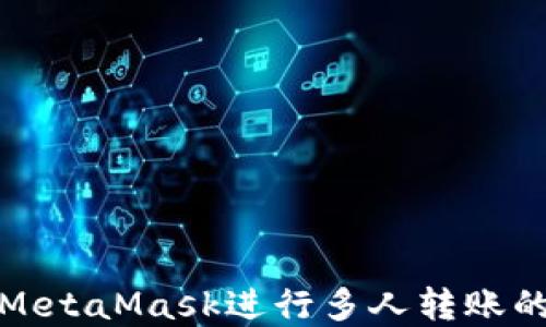 
bias使用MetaMask进行多人转账的完整指南