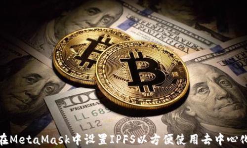 
如何在MetaMask中设置IPFS以方便使用去中心化存储