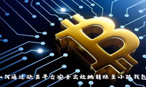 如何通过欧易平台安全高效地转账至小狐钱包？