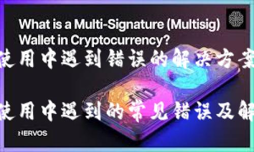 MetaMask使用中遇到错误的解决方案与疑难解答

MetaMask使用中遇到的常见错误及解决方案