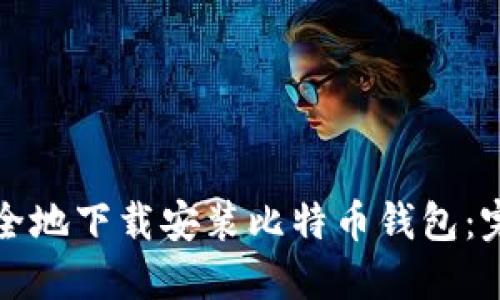 如何安全地下载安装比特币钱包：完整指南