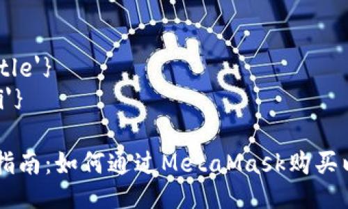 ${'title'}
${'kii'}

新手指南：如何通过MetaMask购买以太币