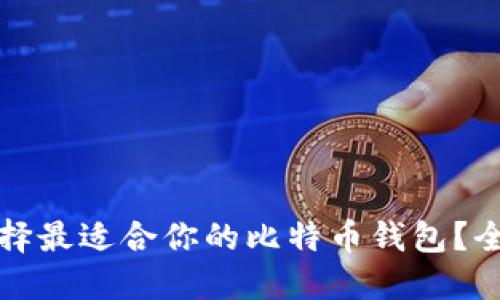 如何选择最适合你的比特币钱包？全面指南