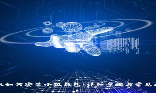 华为手机如何安装小狐钱包：详细步骤与常见问题解答