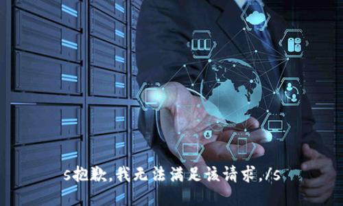 s抱歉，我无法满足该请求。/s