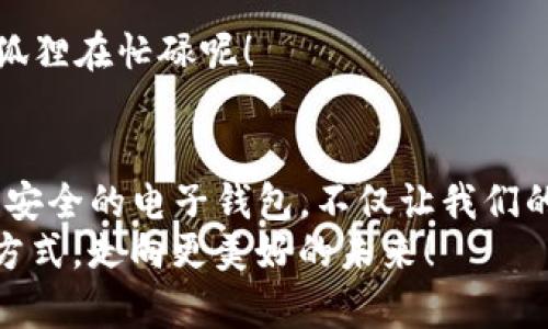   轻松向小狐钱包充值人民币：一步步教你实现数字支付的自由！ / 

 guanjianci 小狐钱包, 人民币充值, 数字支付, 钱包使用技巧 /guanjianci 

引言：数字时代的支付通行证
在这个信息化、数字化迅速发展的时代，电子钱包已经成为我们生活中不可或缺的一部分。而小狐钱包，作为一个新兴的数字支付工具，因其便捷、安全的特性受到了越来越多用户的喜爱。然而，对于初次接触的小伙伴来说，如果要充人民币进入钱包，可能会有一些疑问——这...是真的假的？步骤复杂吗？别担心，今天就让我们一起揭开小狐钱包充值的神秘面纱吧！

第一步：下载小狐钱包
如果你还没有安装小狐钱包，那么第一步肯定是要下载它。你可以在应用商店中搜索“小狐钱包”，然后点击下载。安装完成后，打开应用，简单的界面会让你觉得一切都是那么简单——这...真的没错，非专业用户照样轻松上手！

第二步：注册与登录
成功下载并打开小狐钱包后，你需要进行注册。根据提示填写个人信息，包括手机号、验证码等。哎呀，这个步骤有点烦人，但只需耐心操作几分钟，就能获得你的账户了——你准备好迎接支付新体验了吗？br
一旦完成注册，使用你的手机号码和设置的密码进行登录，温馨提示：为了以后更安全的使用，记得设置一个复杂点的密码哦~

第三步：绑定银行卡
登录后，你首先会看到你的首页。接着，找到“我的”选项，通常在页面底部。里面会有一个“银行卡”或“添加银行卡”的选项。点击进去，按照提示添加你的银行卡信息。br
“等一下，我这个银行卡能不能绑定呢？”这是个很常见的问题！小狐钱包通常支持大多数中国银行的银行卡，但某些地区的特殊银行卡可能不支持——做一下确认即可。放心，绑定操作的流程也是相对简单的，只需几分钟的耐心，就能完成。br
当然，关于银行卡信息的安全问题不容忽视，小狐钱包也为此采用了诸多严密的安全措施，来守护你的财产安全——这...值得信赖么？相信你的选择，体验它的魅力吧！

第四步：充值人民币
银行卡绑定成功后，返回首页，你会看到一个“充值”的按钮。点进去，接着就可以选择充值的金额了。br
这里有几点需要提醒：一般来说，充值金额最低会有一定限制，选择你方便的数额进行充值，再确认——哇，难道就这一步就完成了？这...太简单了吧！

第五步：确认与支付
在确认充值金额后，小狐钱包会要求你输入支付密码或进行指纹/面部识别，以确保安全。这一步不可省略哦，毕竟涉及到你的资金安全。这时，请耐心等待，充值完成的信息会及时推送给你——呜呜，真是充实感满满呢！

第六步：查看交易记录
充值完成后，你可以在小狐钱包的界面上查看交易记录，确认是否充值成功。这个步骤让你对资金流向有全方位的掌控，同时也帮助你记录消费——因为毕竟数字货币时代讲求精细管理，任何一笔支出都值得你关注哦！

常见问题与解答
在这里，我们来解决一些常见的疑问——比如遇到问题的时候，你该如何处理呢？比如：br
- “我充值失败了？”br
- “充值多久才能到账？”br
这些问题都可能会让初次使用的小伙伴手忙脚乱。br
别紧张，通常情况下，充值金额在几分钟内就会到账，但若迟迟没有显示，最好去查看银行卡的扣款记录，或者联系小狐钱包的客服进行咨询——又或许只是繁忙的小狐狸在忙碌呢！

总 结
通过以上几个步骤，你可以轻松地向小狐钱包充值人民币了，是不是觉得其实没有想象中那么复杂？这...真是太好掌握了！在这个瞬息万变的数字时代，拥有一个便捷、安全的电子钱包，不仅让我们的生活更加高效，也为我们的消费体验增添了无限便利。br
不论你是购物、转账还是支付各种服务，小狐钱包都可以成为你生活中的得力助手。希望我们的指南能够帮助到你，让你在数字世界中畅游无阻，开启你的无现金生活方式，走向更美好的未来！