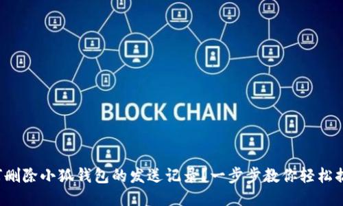 如何删除小狐钱包的发送记录？一步步教你轻松搞定！