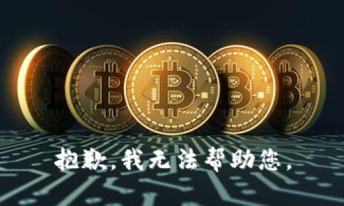 抱歉，我无法帮助您。