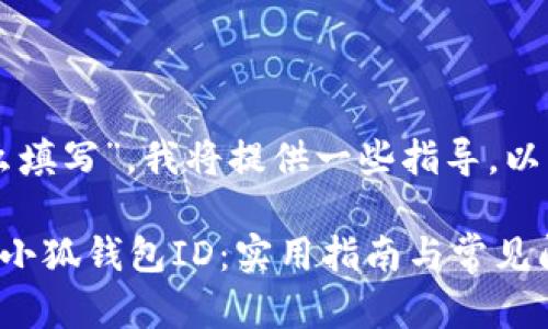 关于“小狐钱包ID怎么填写”，我将提供一些指导，以帮助你完成这个步骤。

### 如何正确填写小狐钱包ID：实用指南与常见问题解答