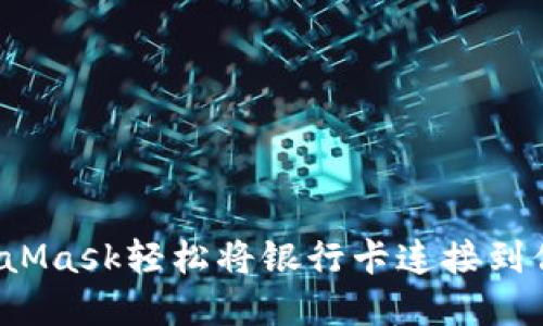如何通过MetaMask轻松将银行卡连接到你的数字钱包？