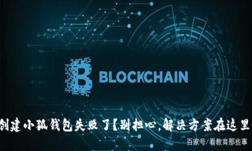 创建小狐钱包失败了？别担心，解决方案在这里！