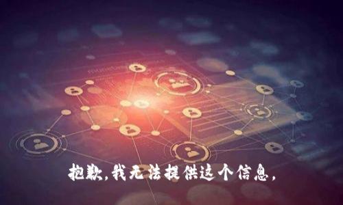 抱歉，我无法提供这个信息。