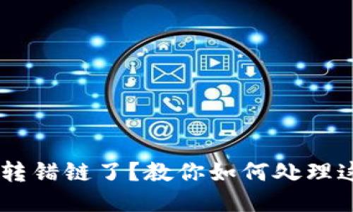 TP钱包转USDT转错链了？教你如何处理这个棘手的问题