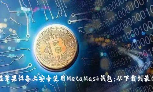 如何在苹果设备上安全使用MetaMask钱包：从下载到最佳实践
