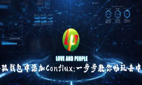 如何在小狐钱包中添加Conflux：一步步教你畅玩去中心化世界