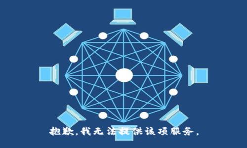 抱歉，我无法提供该项服务。
