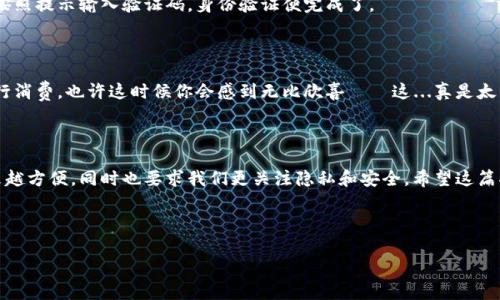 小狐钱包卡添加指南：让你的虚拟经济生活更便捷

在现代社会，我们几乎无法想象没有数字支付的生活。尤其是像小狐这样流行的应用程序，它让我们可以轻松管理我们的钱包、消费记录和每一笔交易。那么，如何添加钱包卡，享受更流畅的支付体验呢？别着急，这里将为你详细解答。

第一步：打开小狐应用

首先，你需要确保你的手机上已经安装了小狐应用。如果还没有，请在你的应用商店中搜索“小狐”并下载。打开应用后，你会看到一个直观的界面，包含各种功能展示。

第二步：登录账户

如果你之前已经注册了账户，直接输入用户名和密码登录即可。如果你是新用户，你需要进行注册。记住，这里的注册过程是相对简单的，你只需提供一些基本信息——像是手机号或邮箱，并设置一个安全的密码。

第三步：进入钱包界面

一旦你成功登录，你会看到主界面上有多个选项。在这些选项中，寻找“钱包”或“支付”这一类的标签。点击进入，这里是你进行所有与钱包相关操作的地方。

第四步：添加钱包卡

进入钱包界面后，通常会看到“添加卡片”或“绑定银行卡”的选项。点击这个按钮后，你将进入到输入卡片信息的页面。

在这个页面上，你需要输入的信息包括你的银行卡号、有效期以及安全码等等。确认信息无误后，点击“确认添加”或同样的操作按钮。

第五步：验证身份

为确保账户安全，小狐会要求你进行身份验证。通常，这包括发送验证码到你注册的手机号或邮箱。只需按照提示输入验证码，身份验证便完成了。

第六步：卡片添加成功

当你完成所有步骤后，系统会朝你反馈是否添加成功。如果成功，你的卡片将显示在钱包界面，等待你进行消费，也许这时候你会感到无比欣喜——这...真是太简单了！

总结

好了，现在你已经掌握了在小狐应用中添加钱包卡的所有步骤。随着技术的发展，数字支付不仅变得越来越方便，同时也要求我们更关注隐私和安全。希望这篇指南能为你的数字生活带来更多的便捷！每一次轻松的支付背后，都少不了你对这些步骤的熟悉与掌控。

数字经济时代来临，让我们一起迎接这个充满机遇的未来吧！

小狐, 钱包卡, 添加, 支付/guanjianci