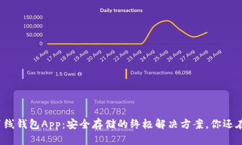 比特币离线钱包App：安全存储的终极解决方案，你还在等什么？