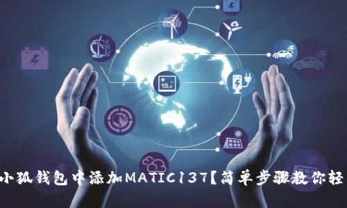 如何在小狐钱包中添加MATIC137？简单步骤教你轻松搞定！