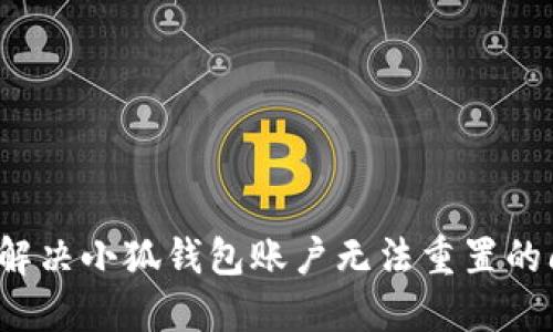 如何解决小狐钱包账户无法重置的问题？