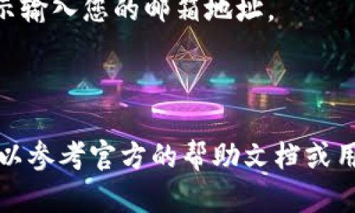 可以通过以下步骤在 MetaMask 中添加邮箱：

1. **打开 MetaMask**：首先，确保您已在浏览器中安装了 MetaMask 插件并登录到您的账户。

2. **进入设置**：点击浏览器工具栏中的 MetaMask 图标，然后选择右上角的账户图标，接着点击“设置”。

3. **安全与隐私**：在设置菜单中，找到“安全与隐私”选项。

4. **邮箱设置**：如果 MetaMask 提供相关选项，您可能会看到“添加邮箱”或类似的选项。按照指示输入您的邮箱地址。

5. **确认操作**：根据提示完成验证，可能会要求您通过邮箱确认。

请注意，MetaMask 主要是用于管理加密货币钱包的工具，一些功能可能因版本而异，具体操作也可以参考官方的帮助文档或用户手册。如果您希望在 MetaMask 中绑定邮箱，确保您在安全的网络环境中操作，以保护您的隐私。