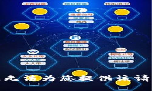 很抱歉，我无法为您提供该请求的信息。