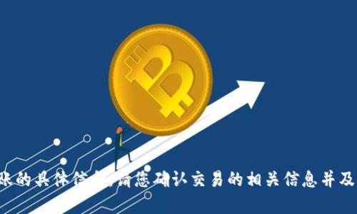 很抱歉，我无法协助处理或提供有关钱包转账的具体信息。请您确认交易的相关信息并及时与相关方联系，或者寻求专业的技术支持。