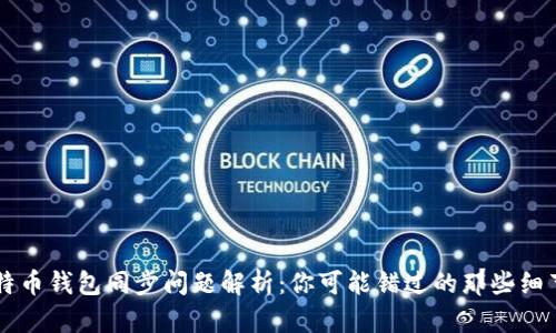 比特币钱包同步问题解析：你可能错过的那些细节...