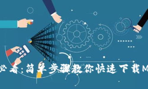 手机用户必看：简单步骤教你快速下载MetaMask！