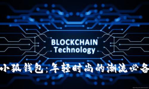 探索小狐钱包：年轻时尚的潮流必备单品