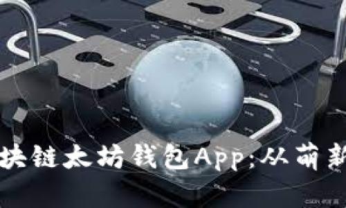 如何选择最适合你的区块链太坊钱包App：从萌新到老司机的一站式指南