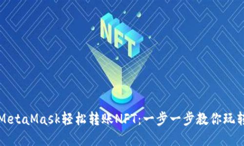 如何通过MetaMask轻松转账NFT：一步一步教你玩转数字艺术