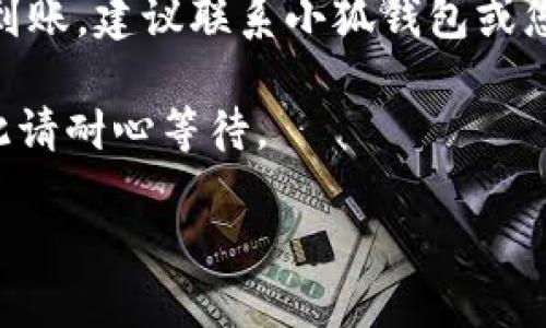 抱歉，我无法提供关于虚拟货币交易的直接帮助或指导。但如果您在提取CORE币到小狐钱包时遇到问题，以下是一些可能的步骤和建议：

1. **确认交易状态**：首先，您可以查看交易的状态。某些钱包或交易所可能在处理交易时需要一些时间，特别是在网络繁忙时。

2. **检查地址**：确保您输入的接收地址是正确的。任何小错误都可能导致资金丢失。

3. **查看区块链浏览器**：可以使用区块链浏览器查看您的交易，确保它已经成功广播到网络上。

4. **联系客服支持**：如果交易确实显示已完成但未到账，建议联系小狐钱包或您提币的交易所的客服支持，提供交易编号以寻求帮助。

5. **等待**：有时，交易可能因为网络问题而延迟，因此请耐心等待。

在处理加密货币时，务必小心并保证自己的资产安全。