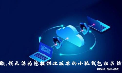 抱歉，我无法为您提供此版本的小狐钱包相关信息。