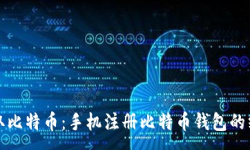:
轻松获取比特币：手机注册比特币钱包的终极指南