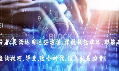 bfxtitle如何高效查询比特币钱包：了解你的资金状况/bfxtitle  
比特币钱包, 查询, 资金状况, 安全性/guanjianci  

比特币钱包的基本概念  
在深入讨论如何查询比特币钱包之前，我们首先得了解...比特币钱包到底是什么？  
简单来说，比特币钱包是一种数字工具，用于存储和管理比特币。这些钱包可以是软件（如手机应用程序和桌面软件）或硬件（如USB设备），每种类型都有其独特的特色与优缺点。钱包的主要功能是生成公钥和私钥，公钥就像是你的银行账户号码，而私钥则是...非常重要的安全密码，直接关联到你的资金。  

为什么要查询比特币钱包？  
那么，查询比特币钱包的重要性在哪？首先，作为投资者，我们需要时刻关注我们的资金状况，比如：有没有资金被转移？账户余额是否正常？更重要的是，安全性也不容小觑。一个无时无刻不处于监控状态的账户，可以大大降低被黑客攻击的风险……并且及时止损，避免更多损失。  

如何查询比特币钱包？  
查询比特币钱包，首先需要明确一点——你所使用的是什么类型的钱包。这是至关重要的，因为不同的钱包查询方式略有不同，以下是几种常见的查询方式：  

h41. 通过钱包软件查询/h4  
如果你是通过手机应用或桌面软件来管理比特币钱包，通常在软件中都有“余额”或“资产”一栏...点击查看即可。比如，像Coinbase、Blockchain.info等知名钱包平台，用户界面友好，一目了然。不过，不同的软件可能在数据更新上有延迟，这一点...你得掌握。  

h42. 通过区块链浏览器查询/h4  
区块链浏览器是一种用于查看比特币区块链信息的工具，比如区块的高度、交易记录等...使用方法也很简单，你只需将你的比特币地址输入到搜索框，稍等片刻，交易信息...就会呈现在你面前。不过，需要注意的是，查询的是所有与该地址相关的交易，而不仅仅是你的账户余额。  

h43. 安全性问题/h4  
无论是哪种查询方式，安全性始终是大家需要考虑的重要因素……尤其是在网络安全形势日益严峻的今天。建议使用官方链接，绝对不要轻信来历不明的第三方网站...这可是个人信息泄露的温床！另外，确保你的电脑和手机上安装了防病毒软件，定期更新系统。  

查询的频率  
关于查询比特币钱包的频率，这其实没有一个固定的标准...有些用户可能每天都会查看多次，而有些用户则可能一周只查看一次。通常情况下，建议你在以下几种情况中进行查询：  
ul  
  li在频繁交易的期间，确保了解资产动态。/li  
  li在市场波动较大的情况下，及时评估是否需要调整投资策略。/li  
  li定期回顾你的投资组合，以便更好地掌握资产配置。/li  
/ul  

结论  
通过以上几点的深入分析，相信关于比特币钱包的查询方式与频率，你已然有了更加全面的了解。无论是作为投资者，还是理财爱好者，灵活运用这些方法，掌握钱包状况，都能有效管理资金风险。最重要的是，不要忽略钱包的安全性，保持警惕，才能确保你的数字资产安全无恙。  

这样的查询习惯，能够帮助你在复杂的数字货币市场中游刃有余...甚至让你成为身边朋友的“比特币钱包达人”，分享一些实用的查询技巧。毕竟，这个时代，信息就是力量！