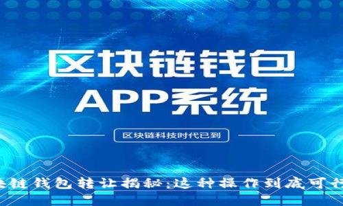 区块链钱包转让揭秘：这种操作到底可行吗？
