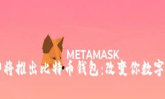 苹果公司即将推出比特币钱包：改变你数字资产