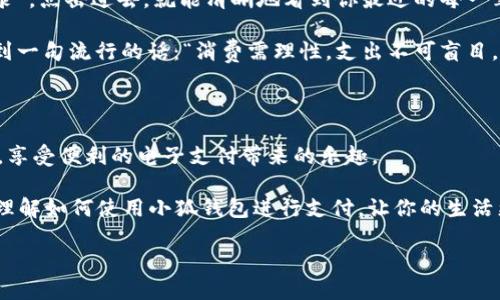 如何使用小狐钱包进行支付：一步步教你轻松上手

在如今这个数字化迅速发展的时代，越来越多的人开始使用电子钱包来处理日常支付事务。小狐钱包作为一款新兴的电子钱包应用，凭借其便捷的支付方式和用户友好的界面，受到了不少用户的青睐。那么，如何使用小狐钱包支付款项呢？让我们一步一步来揭开这个简单又便利的过程。

步骤一：下载与注册

首先，你需要在应用商店下载小狐钱包。无论你是使用iOS还是Android系统，只需在对应的应用市场搜索“小狐钱包”，然后点击下载。下载完成后，打开应用，你需要按照提示进行注册——输入你的手机号码、设置密码、完成验证码的验证等...很简单，是吧？

步骤二：绑定你的支付方式

成功注册后，接下来你需要将你的银行账户或信用卡与小狐钱包进行绑定。这一步骤至关重要，因为它将直接影响到你能否顺利进行支付。

在钱包首页，找到“我的”选项，然后点击“绑定银行卡”或“添加信用卡”。根据提示输入相关信息——卡号、有效期、姓名等。可以说，这一步就像你在建造一座房子，打好基础才会有稳固的结构。完成后，一切准备就绪！

步骤三：充值小狐钱包

在进行支付之前，通常需要将资金充值到小狐钱包。点击应用首页的“充值”按钮，选择你想要充值的金额并确认。

通过绑定的银行账户或信用卡来进行付款，这是一个非常灵活的方式...就好像你去超市购物时，可以选择用现金或信用卡结账一样。资金到位后，就可以开始真正的付款操作了！

步骤四：进行支付

现在，支付环节即将来临！无论是在网上购物、餐厅消费，还是进行线下支付，你都可以使用小狐钱包。只需在结账页面选择“小狐钱包”作为支付方式...

接下来，输入你在小狐钱包上设置的支付密码，确认后，支付就完成了。转眼间，付款就像和朋友借书一样简单而顺畅——一瞬间的事情，这种便捷感让人忍不住想要继续使用。

步骤五：查看支付记录

支付之后，你可能会想确认一下自己的支付记录。这一点小狐钱包设计得相当人性化。在首页找到“交易记录”或“支付记录”，点击进去，就能清晰地看到你最近的每一笔交易。

这种透明度不仅让你对自己的消费情况一目了然，还能帮助你更好地管理个人财务，避免不必要的开支。说到这里，不禁到一句流行的话：“消费需理性，支出不可盲目。”

结语：开启你的数字支付之旅

小狐钱包的使用过程其实就像是一个简短而愉快的旅程。无论你是新手用户还是稍有经验的支付达人，都能够迅速上手，享受便利的电子支付带来的乐趣。

随时随地，让你的支付方式变得更加高效——这，就是小狐钱包赋予你的力量。希望通过以上的介绍，能够帮助你更好地理解如何使用小狐钱包进行支付，让你的生活更加便捷无忧！

如何用小狐钱包简单支付：轻松享受无忧购物体验