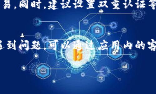 小狐钱包是一个数字钱包应用，主要用于存储和管理数字资产，如加密货币。要使用小狐钱包，首先需要下载并安装该应用。以下是一些基本使用步骤：

### 1. 下载与安装
首先，在手机的应用商店中搜索“小狐钱包”，然后下载并安装。确保你下载的是官方版本，以保证安全性。

### 2. 注册与登录
打开小狐钱包应用，按提示进行注册。通常你需要提供一个有效的邮箱或手机号码，并设置密码。完成注册后，你可以用这组账号信息进行登录。

### 3. 创建钱包
首次登录后，应用会引导你创建一个新钱包。在创建过程中，你需要设置一个安全的备份短语，这很重要，因为它是你恢复钱包的唯一方式。

### 4. 充值资产
创建钱包后，你可以通过各种途径向钱包中充值，包括转账其他数字货币或使用信用卡购买数字货币。具体的操作可以在应用中找到相关选项。

### 5. 发送和接收资产
使用小狐钱包，你可以轻松地发送和接收数字资产。需要接收资产时，分享你的钱包地址；发送资产时，输入对方地址并确认交易金额。

### 6. 交易记录与安全设置
小狐钱包提供交易记录功能，你可以随时查看过去的所有交易。同时，建议设置双重认证等安全措施，以增强账户安全性。

### 7. 更新与支持
定期检查应用更新，以确保获得最新的功能和安全性。如果遇到问题，可以通过应用内的客服支持获得帮助。

如果你对此有其他具体问题，欢迎进一步问我！