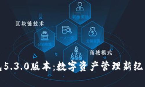 小狐钱包5.3.0版本：数字资产管理新纪元的开启